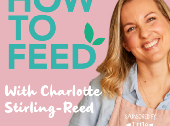 Check out our nutritionist Charlotte Stirling-Reed's podcast for advice on feeding your little ones